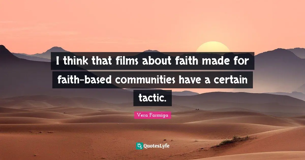 I think that films about faith made for faith-based communities have a certain tactic.