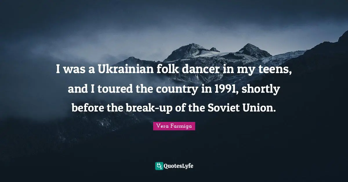 Teens Quotes: "I was a Ukrainian folk dancer in my teens, and I toured the country in 1991, shortly before the break-up of the Soviet Union."