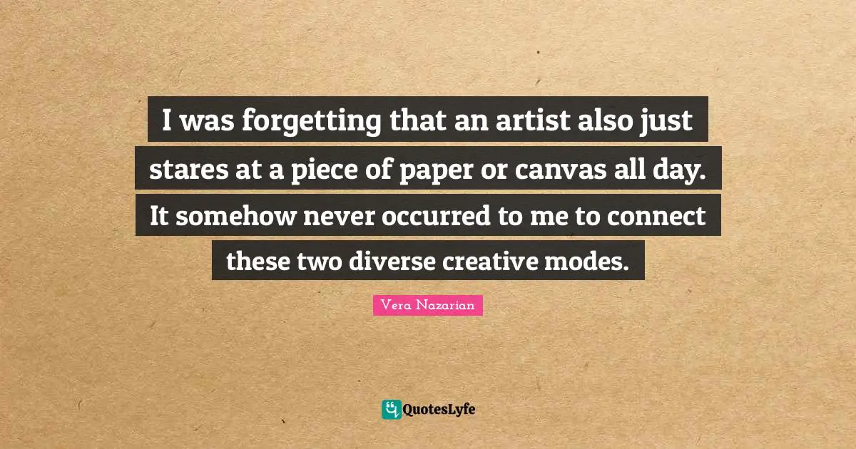 I was forgetting that an artist also just stares at a piece of paper or canvas all day. It somehow never occurred to me to connect these two diverse creative modes.