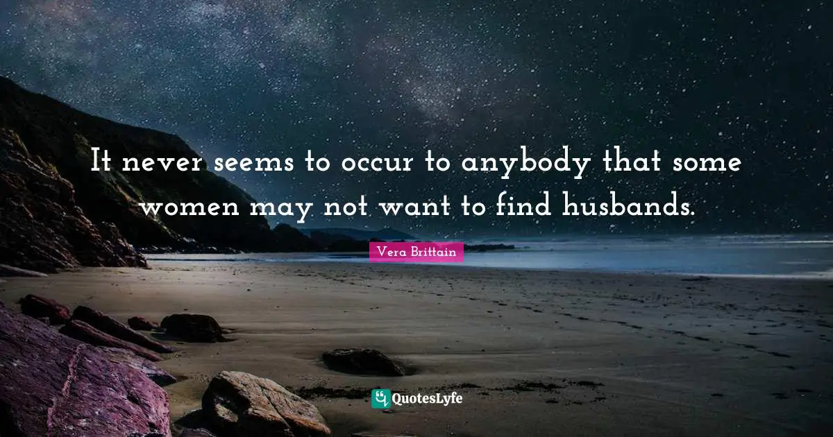 It never seems to occur to anybody that some women may not want to find husbands.