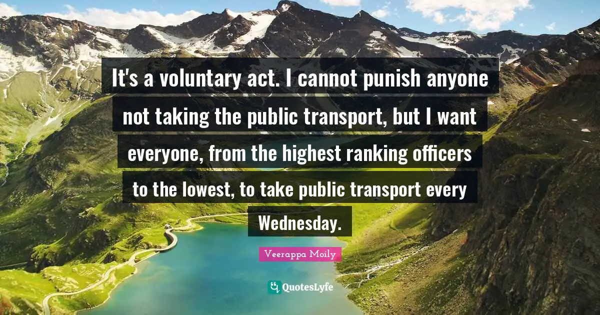 Ranking Quotes: "It's a voluntary act. I cannot punish anyone not taking the public transport, but I want everyone, from the highest ranking officers to the lowest, to take public transport every Wednesday."