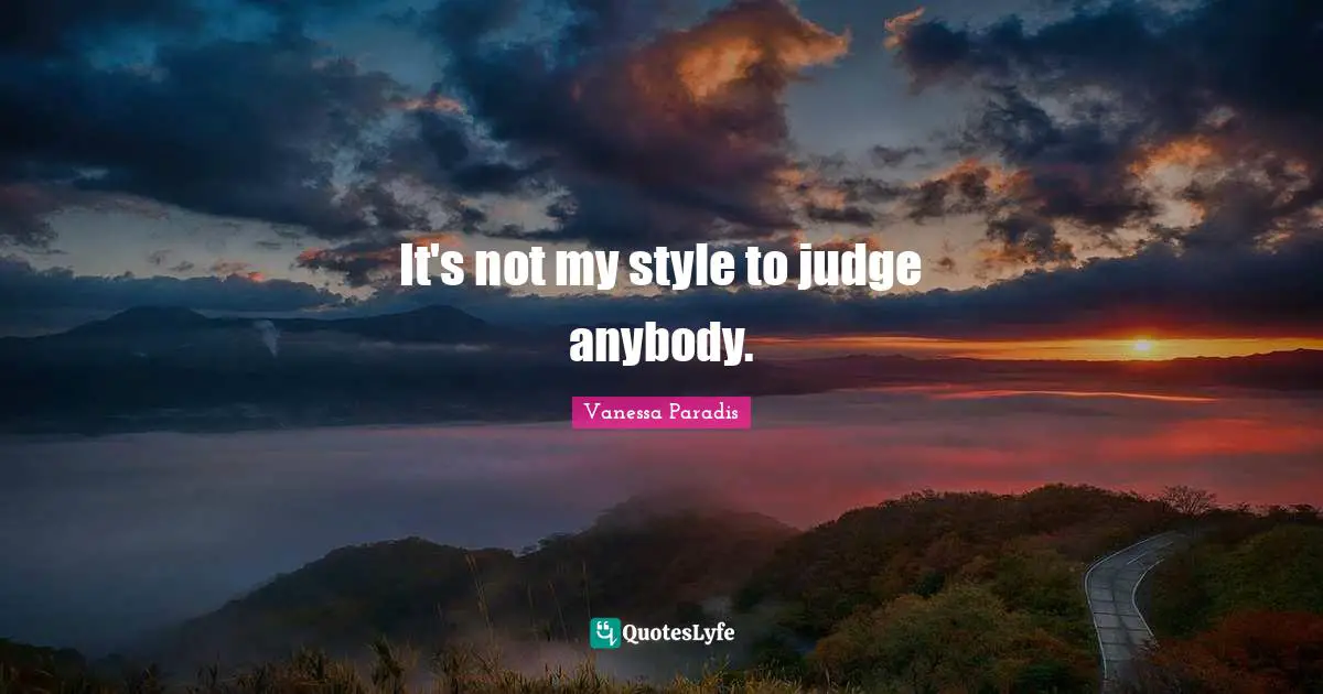 It's not my style to judge anybody.