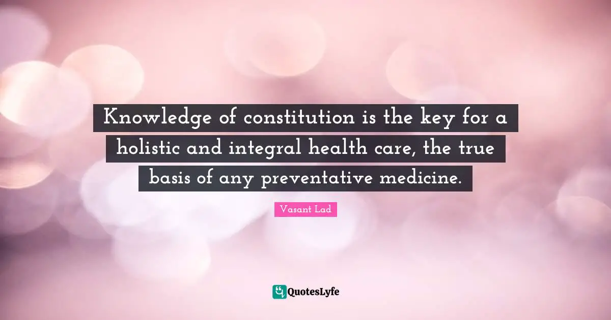 Knowledge of constitution is the key for a holistic and integral health care, the true basis of any preventative medicine.
