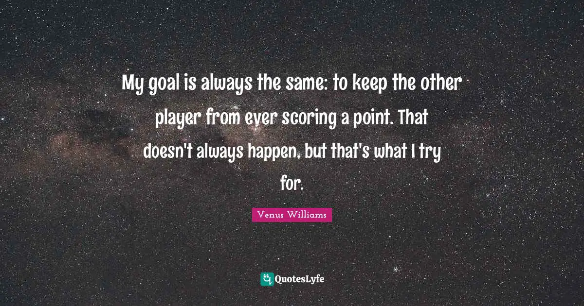 My goal is always the same: to keep the other player from ever scoring a point. That doesn't always happen, but that's what I try for.