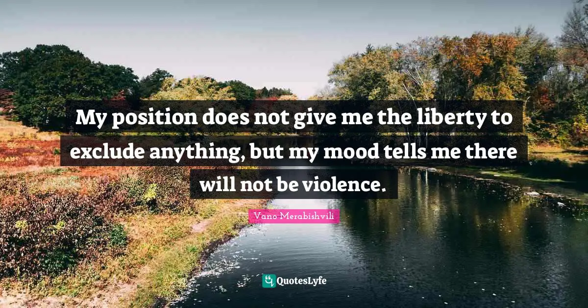 My position does not give me the liberty to exclude anything, but my mood tells me there will not be violence.