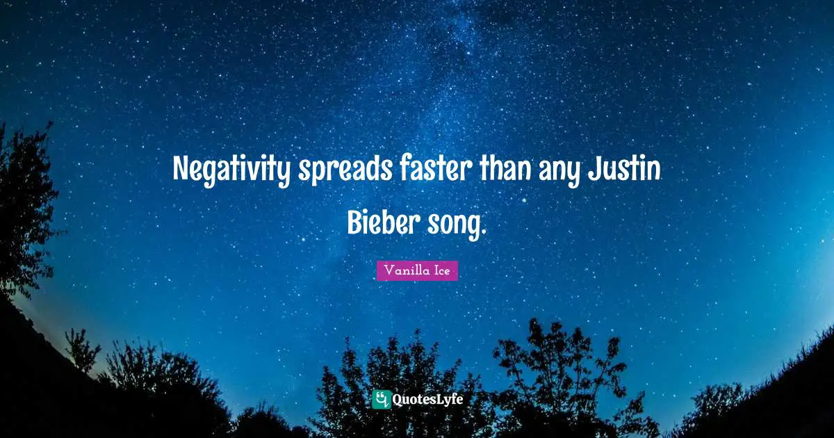 Negativity Quotes: "Negativity spreads faster than any Justin Bieber song."