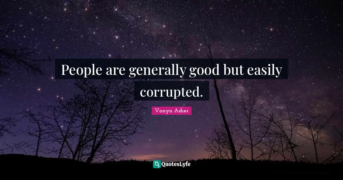 People are generally good but easily corrupted.