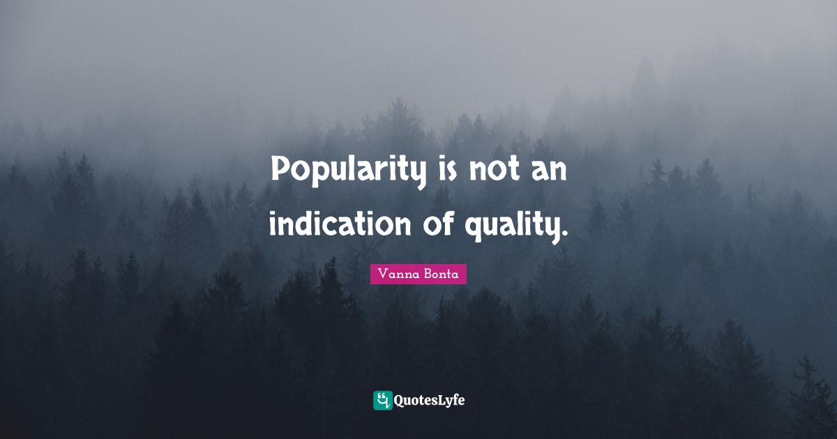 Popularity is not an indication of quality.
