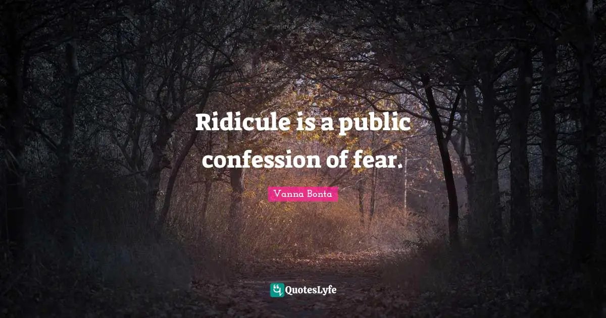 Vanna Bonta Quotes: "Ridicule is a public confession of fear."
