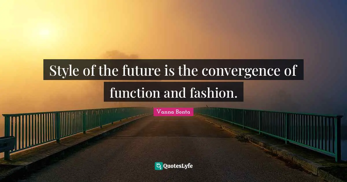 Vanna Bonta Quotes: "Style of the future is the convergence of function and fashion."