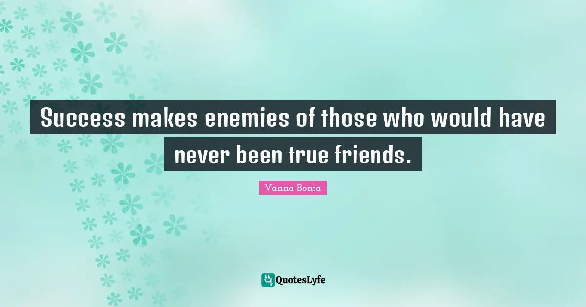 Vanna Bonta Quotes: "Success makes enemies of those who would have never been true friends."