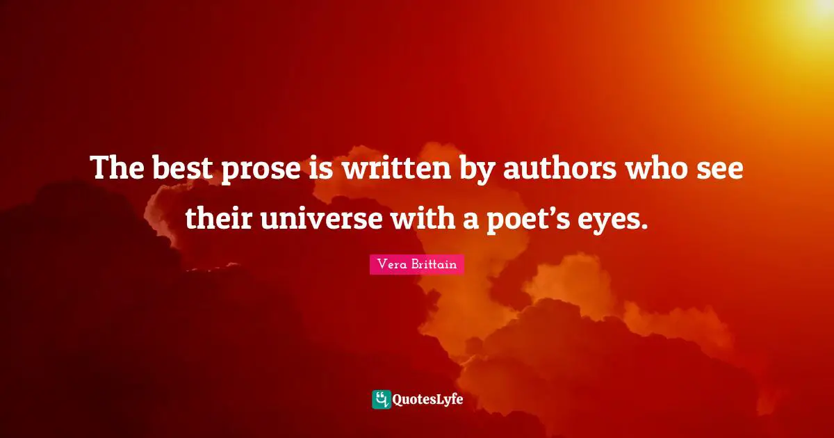 The best prose is written by authors who see their universe with a poet’s eyes.