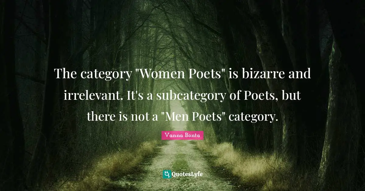 Vanna Bonta Quotes: "The category "Women Poets" is bizarre and irrelevant. It's a subcategory of Poets, but there is not a "Men Poets" category."