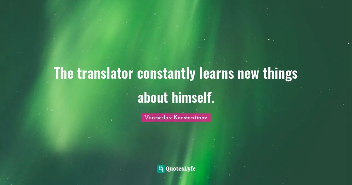 The translator constantly learns new things about himself.