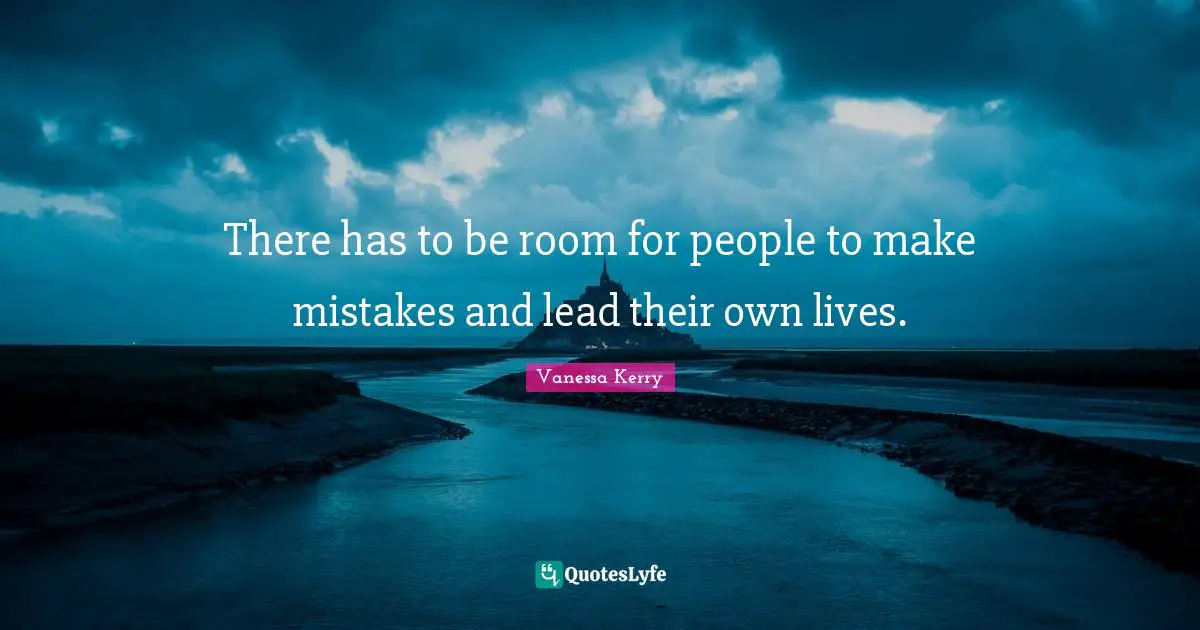 There has to be room for people to make mistakes and lead their own lives.