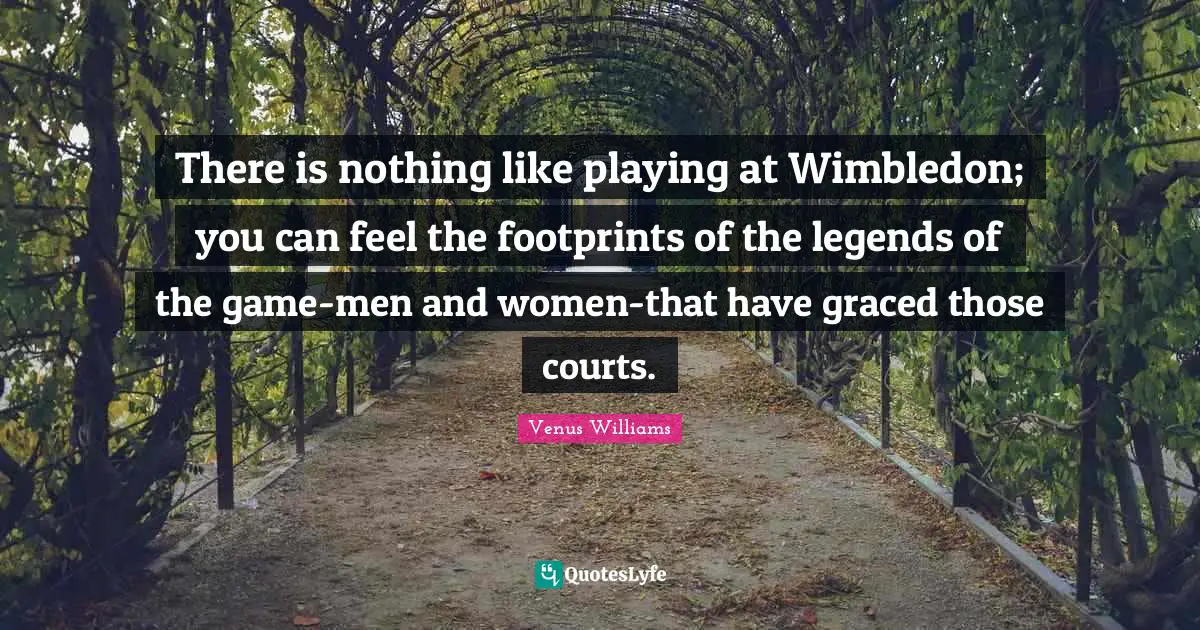 There is nothing like playing at Wimbledon; you can feel the footprints of the legends of the game-men and women-that have graced those courts.