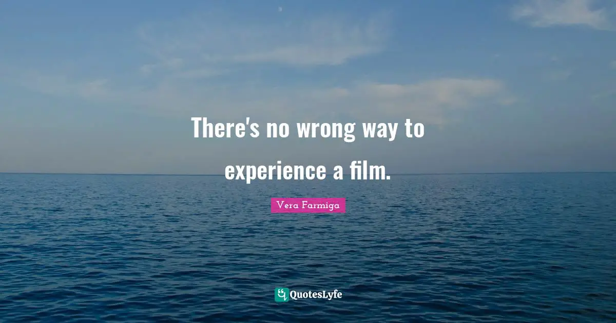 There's no wrong way to experience a film.