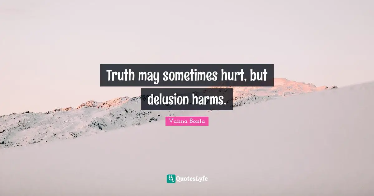 Vanna Bonta Quotes: "Truth may sometimes hurt, but delusion harms."