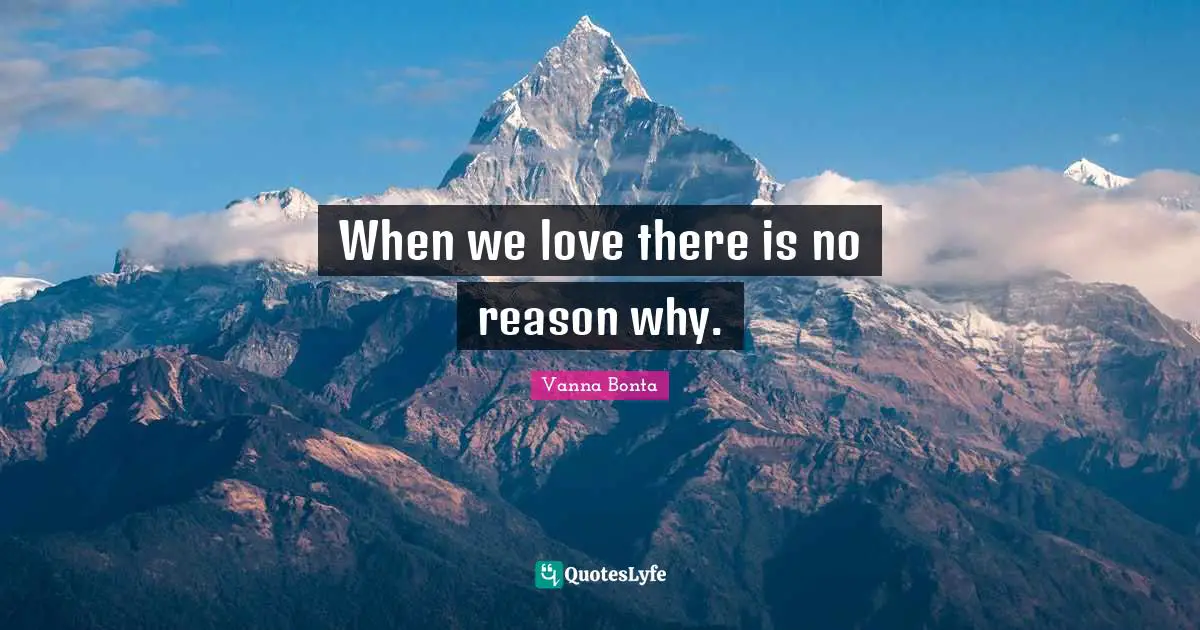 When we love there is no reason why.