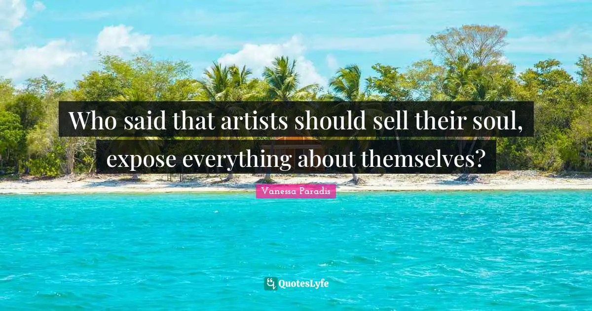 Who said that artists should sell their soul, expose everything about themselves?