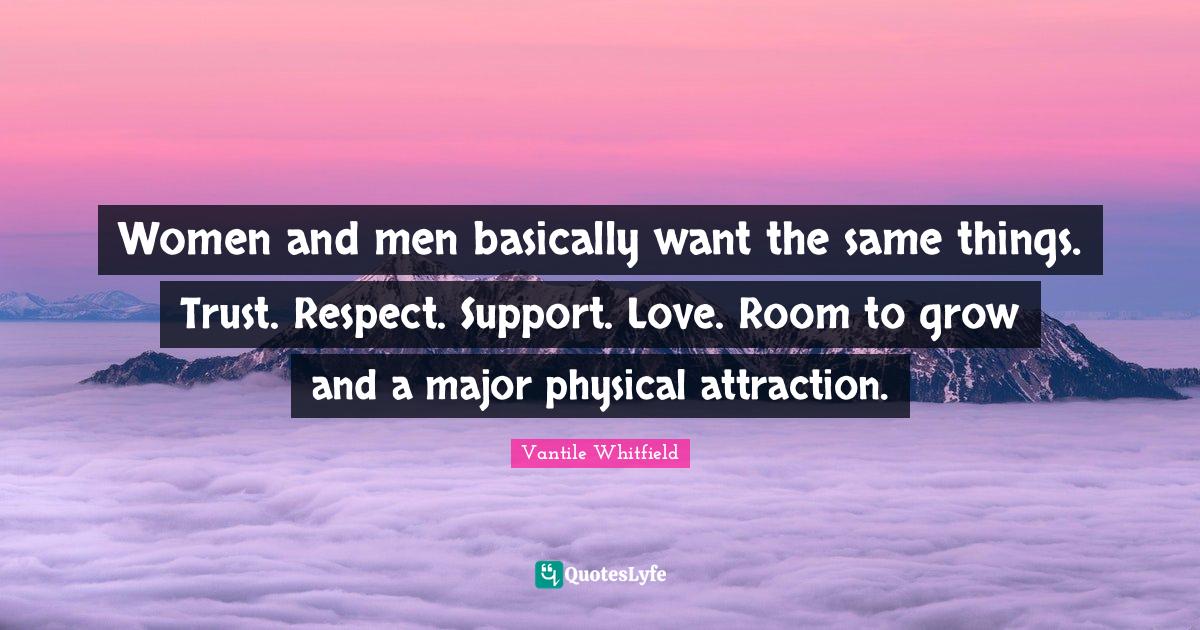 Women and men basically want the same things. Trust. Respect. Support
