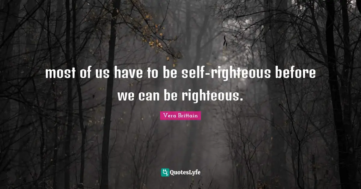 most of us have to be self-righteous before we can be righteous.