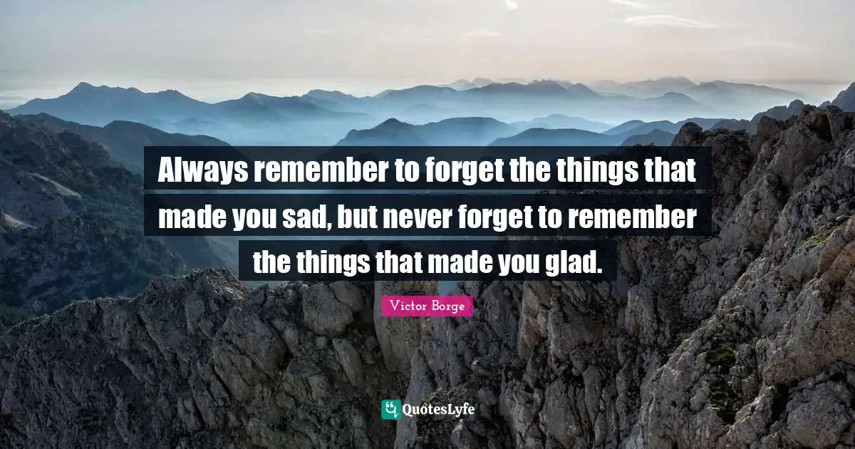Never Forget Quotes: "Always remember to forget the things that made you sad, but never forget to remember the things that made you glad."