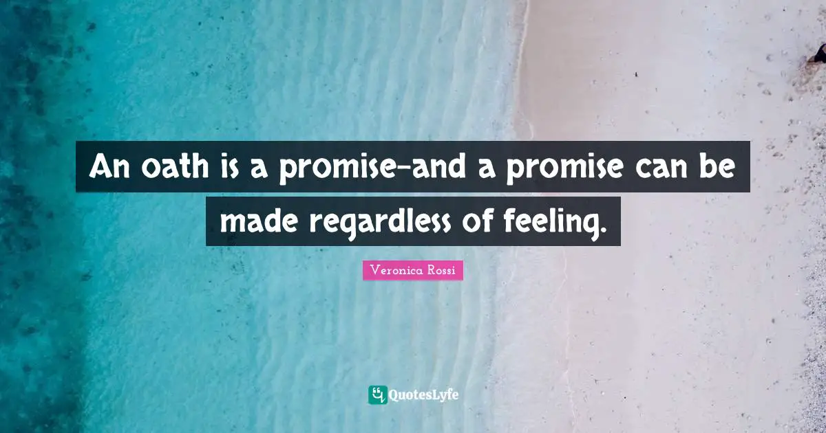 An oath is a promise-and a promise can be made regardless of feeling.