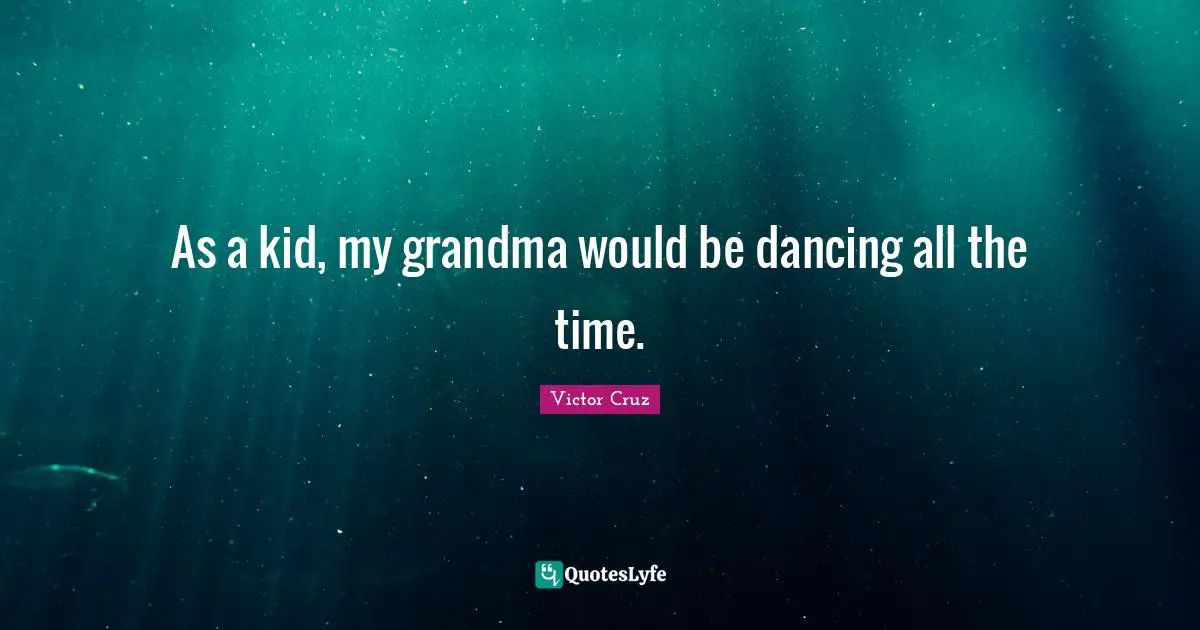 Victor Cruz Quotes: "As a kid, my grandma would be dancing all the time."