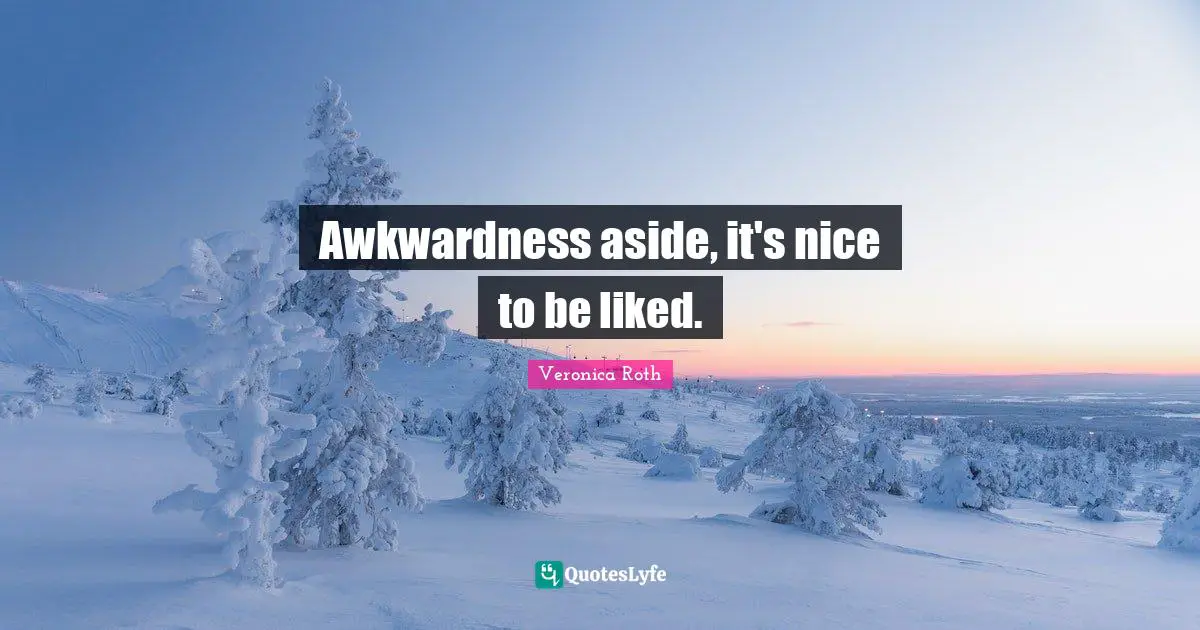 Awkwardness Quotes: "Awkwardness aside, it's nice to be liked."
