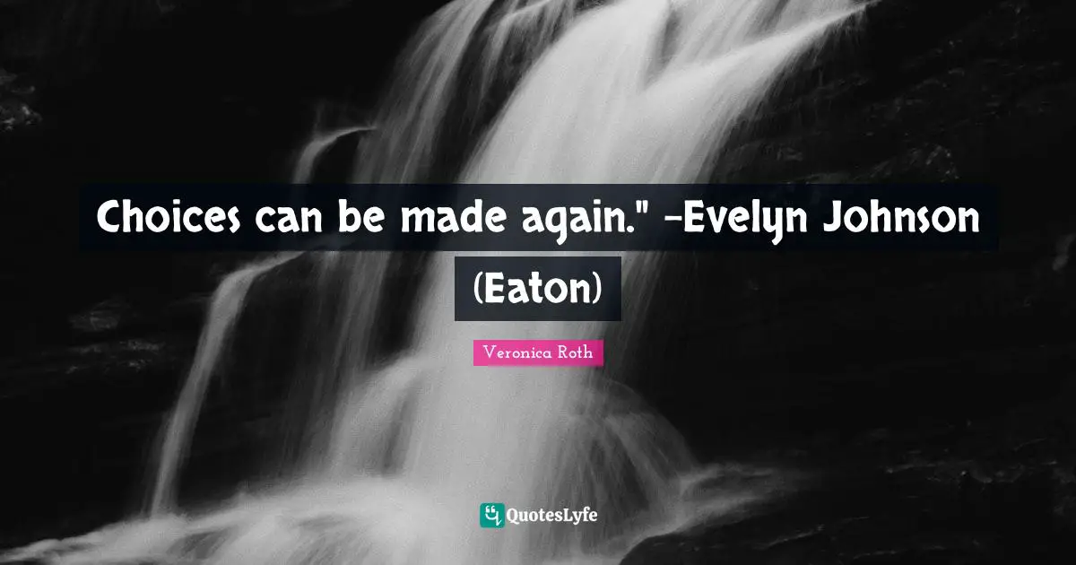 Choices can be made again." -Evelyn Johnson (Eaton)