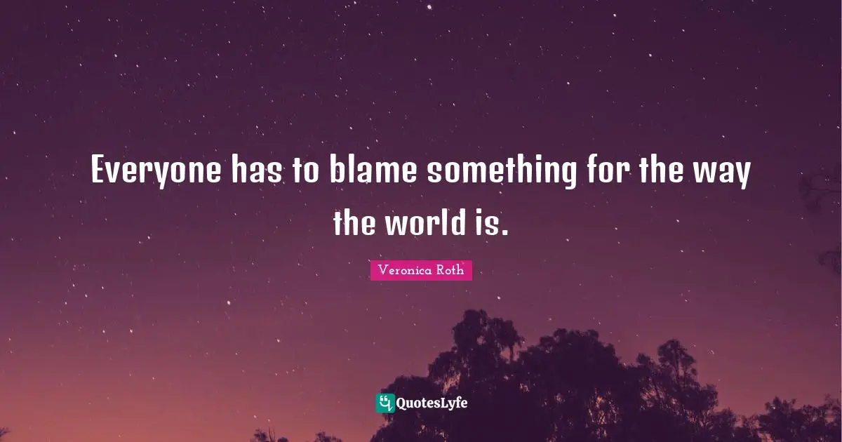 Everyone has to blame something for the way the world is.