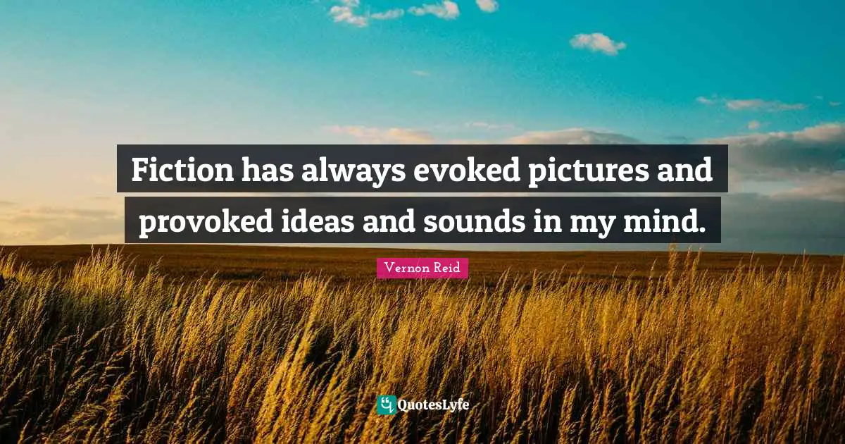 Fiction has always evoked pictures and provoked ideas and sounds in my mind.