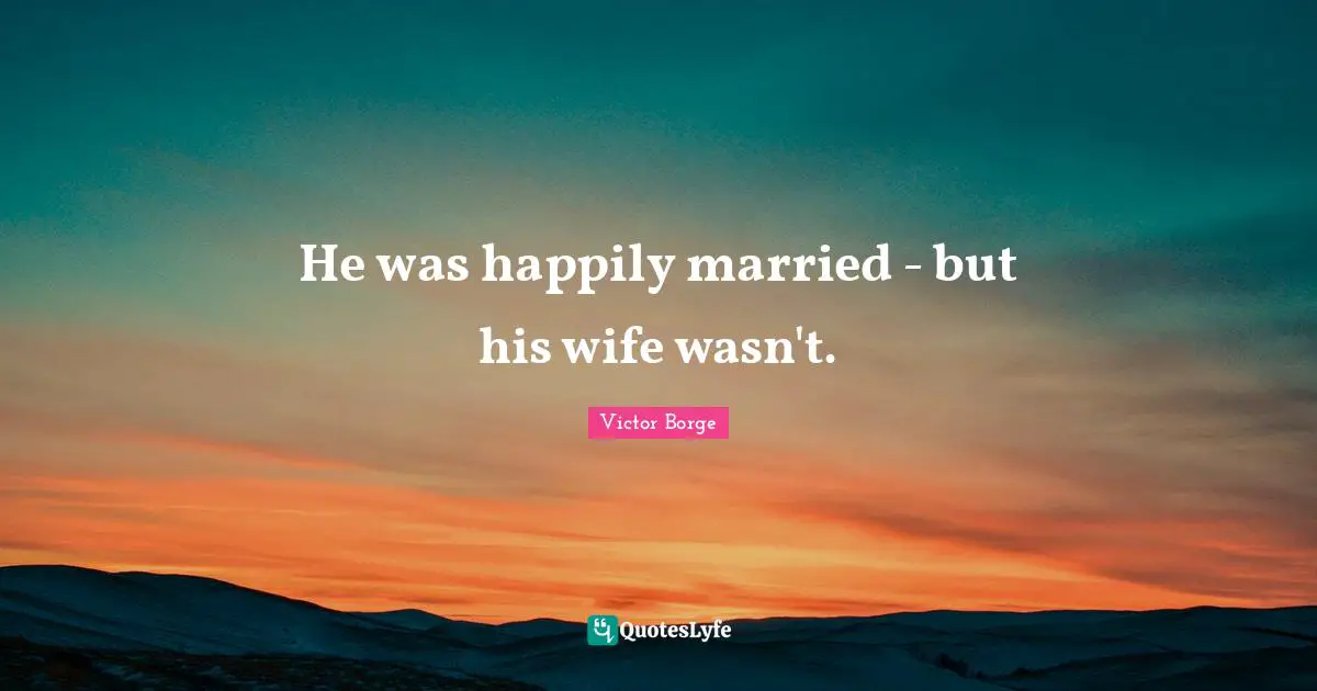 He was happily married - but his wife wasn't.