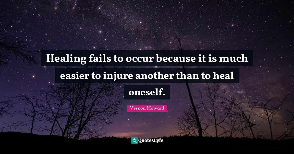 Vernon Howard Quotes: "Healing fails to occur because it is much easier to injure another than to heal oneself."