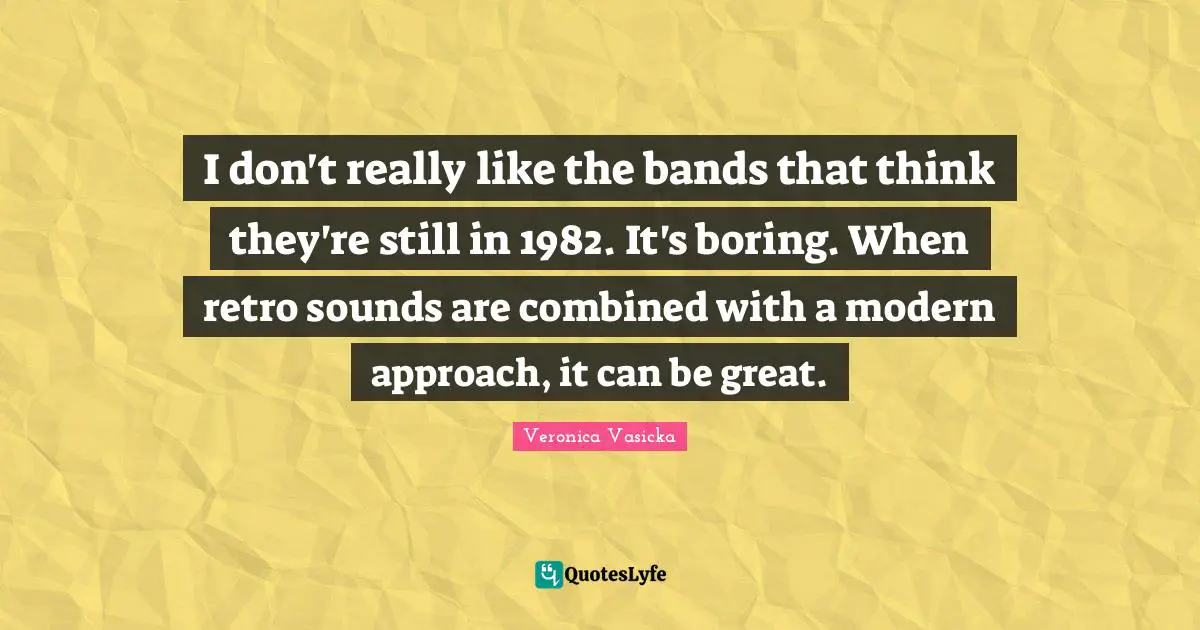 Retro Quotes: "I don't really like the bands that think they're still in 1982. It's boring. When retro sounds are combined with a modern approach, it can be great."