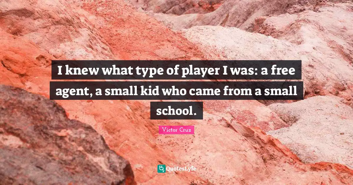 Victor Cruz Quotes: "I knew what type of player I was: a free agent, a small kid who came from a small school."
