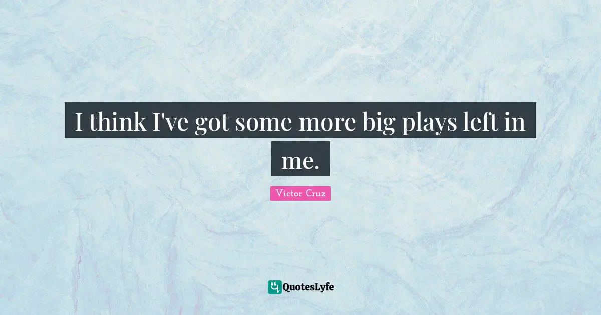 Victor Cruz Quotes: "I think I've got some more big plays left in me."