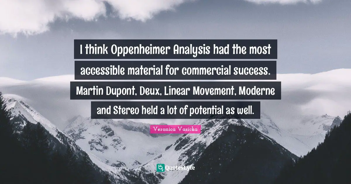 I think Oppenheimer Analysis had the most accessible material for commercial success. Martin Dupont, Deux, Linear Movement, Moderne and Stereo held a lot of potential as well.