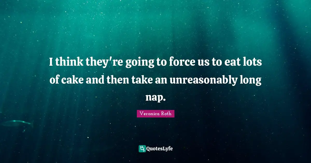 I think they're going to force us to eat lots of cake and then take an unreasonably long nap.