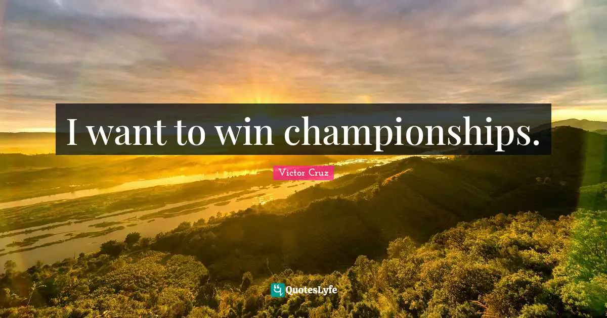 I want to win championships.