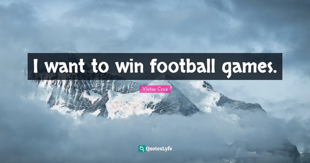 Victor Cruz Quotes: "I want to win football games."