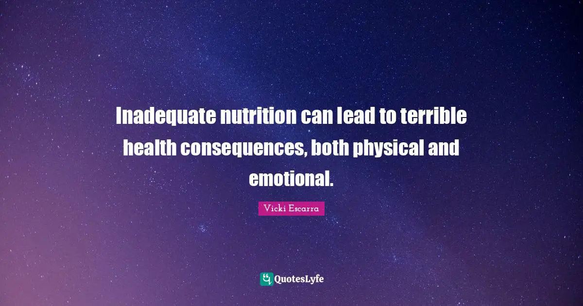 Inadequate nutrition can lead to terrible health consequences, both physical and emotional.