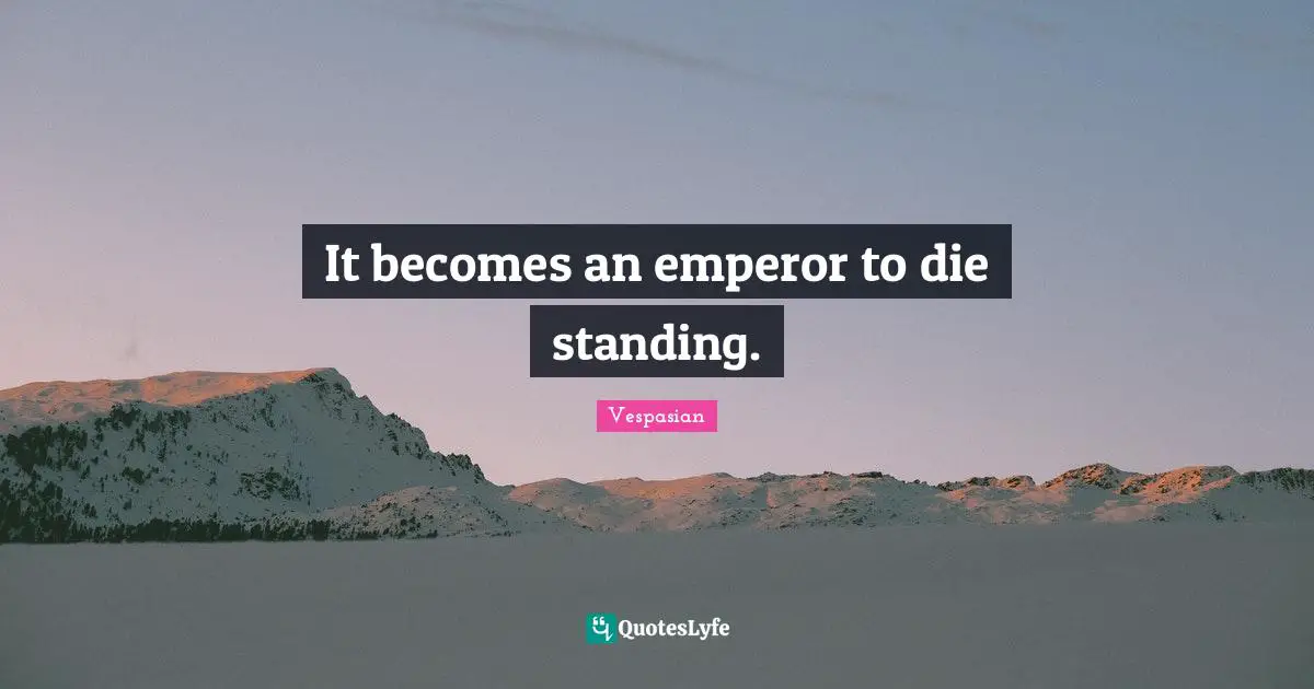 It becomes an emperor to die standing.