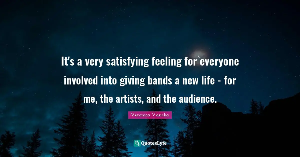 It's a very satisfying feeling for everyone involved into giving bands a new life - for me, the artists, and the audience.