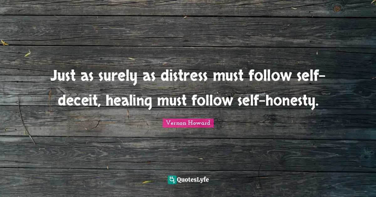 Deceit Quotes: "Just as surely as distress must follow self-deceit, healing must follow self-honesty."