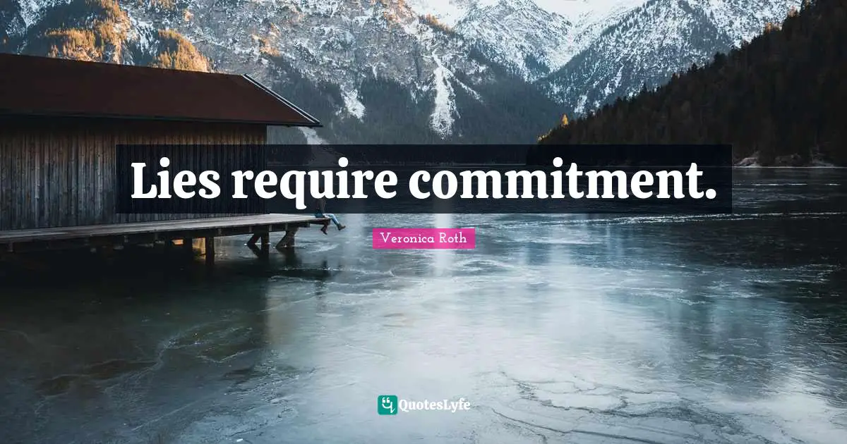 Lies require commitment.