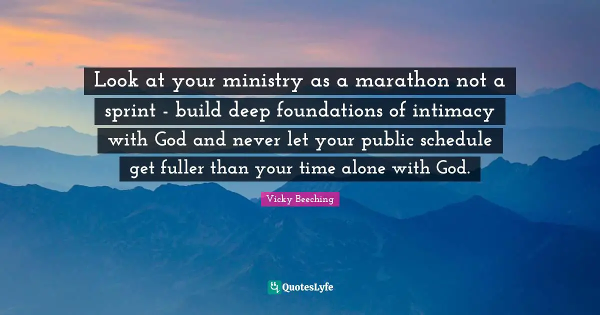 Look at your ministry as a marathon not a sprint - build deep foundations of intimacy with God and never let your public schedule get fuller than your time alone with God.