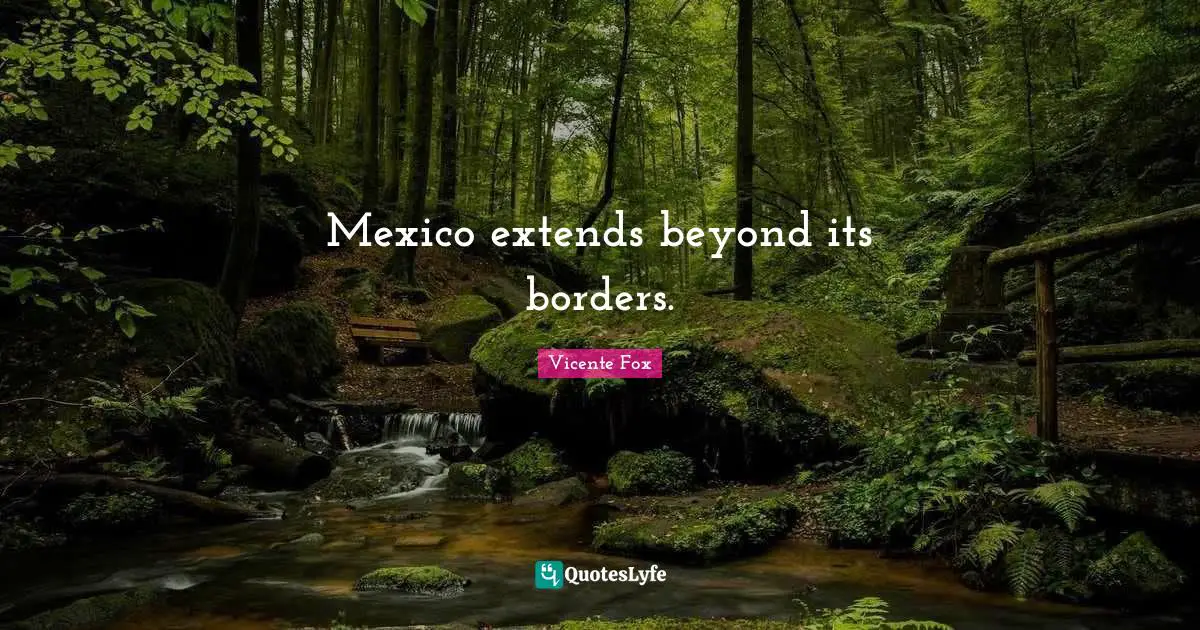Mexico extends beyond its borders.