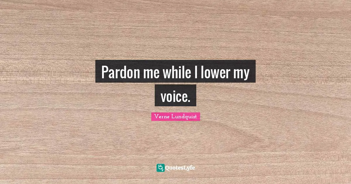 Verne Lundquist Quotes: "Pardon me while I lower my voice."